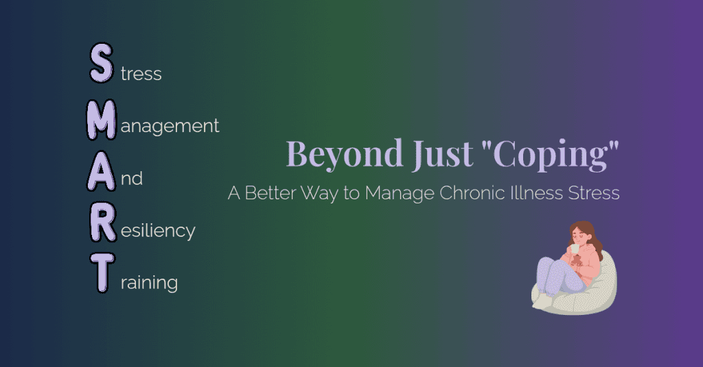 A graphic showing the SMART acronym — Stress Management and Resiliency Training — with the title "Beyond Just Coping: A Better Way to Manage Chronic Illness Stress"