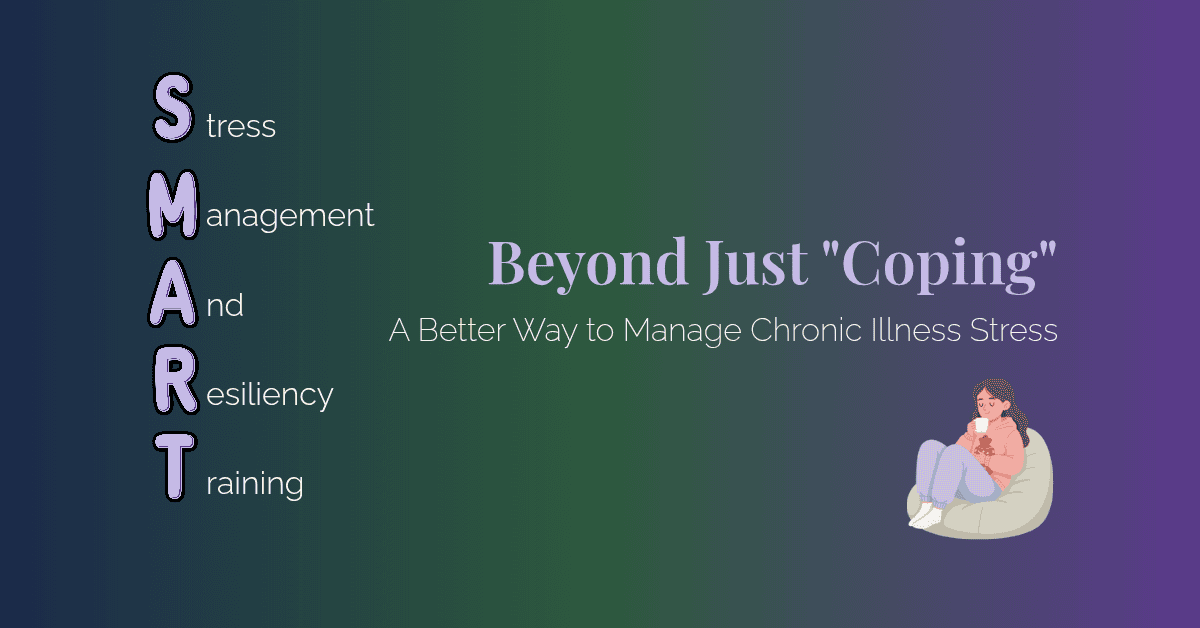 A graphic showing the SMART acronym — Stress Management and Resiliency Training — with the title "Beyond Just Coping: A Better Way to Manage Chronic Illness Stress"